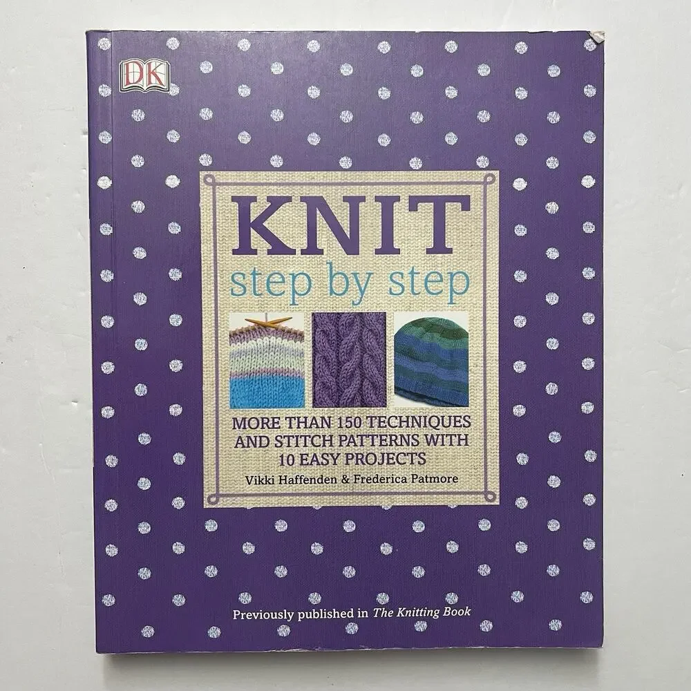 Knit Step by Step More Than 150 Techniques and Stitch Patterns 10 Easy Projects